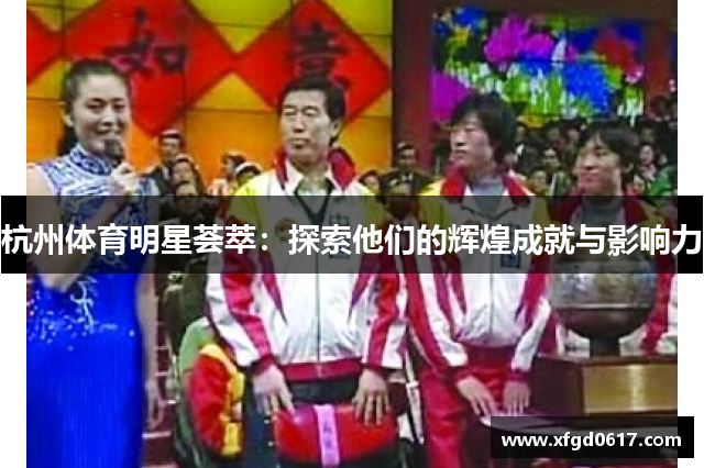 杭州体育明星荟萃：探索他们的辉煌成就与影响力