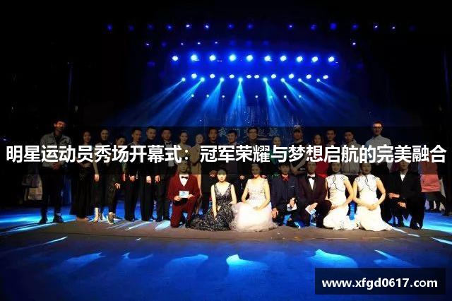 明星运动员秀场开幕式：冠军荣耀与梦想启航的完美融合