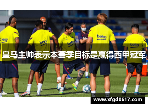 皇马主帅表示本赛季目标是赢得西甲冠军